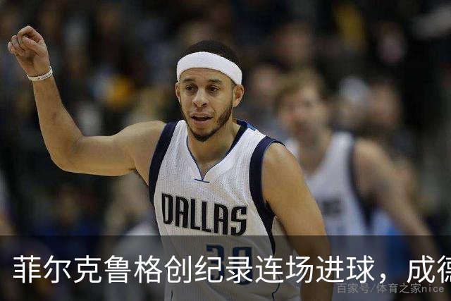 菲尔克鲁格创纪录连场进球，成德甲历史首人